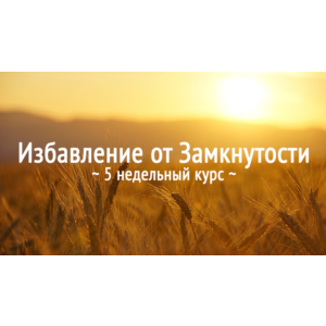 Избавление от Замкнутости. 5 недельный курс