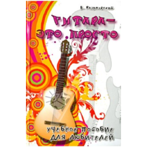Гитара - это просто. Учебник для начинающих гитаристов.