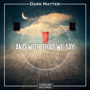 Dark Matter - And With That We Say (Original Mix)