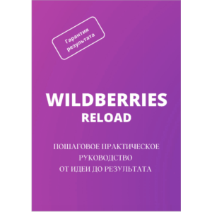 WILDBERRIES RELOAD: Пошаговое практическое руководство