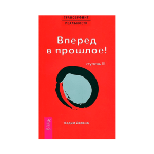 Вадим Зеланд. Вперед в прошлое! Ступень III.