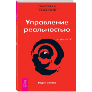 Вадим Зеланд. Управление реальностью! Ступень IV.