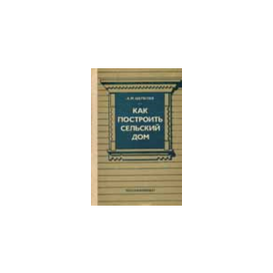 Как построить сельский дом - Шепелев А.М.
