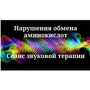Нарушения обмена аминокислот _ Сеанс звукотерапии