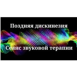 Поздняя дискинезия _ Сеанс звуковой терапии