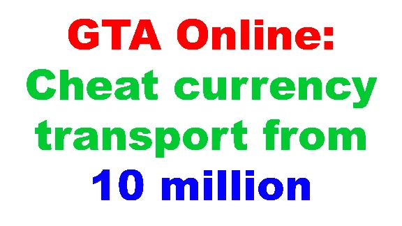 GTA Online: Cheat currency transport from 10 million