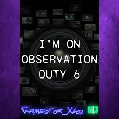 I´m on Observation Duty 6 XBOX