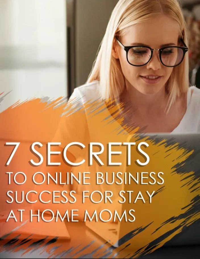 7 Secrets to Online Business Success for Stay at Home Moms