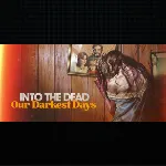 Into the Dead: Our Darkest Days · Steam РОССИЯ и ВСЕ СТРАНЫ