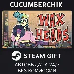 Wax Heads STEAM GIFT AUTO RU+МИР - irongamers.ru