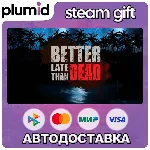 Better Late Than DEAD Steam Gift / Россия + МИР / АВТО