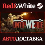 Until We Die * STEAM РОССИЯ АВТОДОСТАВКА - irongamers.ru