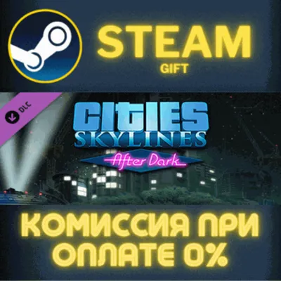 Cities: Skylines - After Dark СТИМ ПК ГИФТ АВТОДОСТАВКА - irongamers.ru