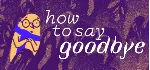 How to Say Goodbye (Steam Ключ / РФ + Весь Мир) 0% - irongamers.ru