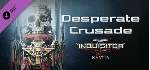 Warhammer 40,000: Inquisitor - Martyr - Desperate Crusa