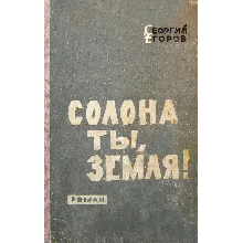 Георгий Егоров. Солона ты, земля!..