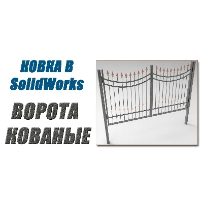 Ковка в SolidWorks. Ворота кованые от А до Я - irongamers.ru