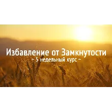 Избавление от Замкнутости. 5 недельный курс