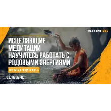 КУРС МЕДИТАЦИЙ ПО РАБОТЕ С РОДОВЫМИ ЭНЕРГИЯМИ