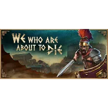 We Who Are About To Die * STEAM RU АВТО 0%