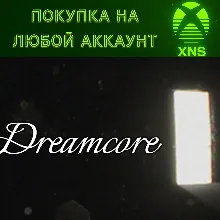 Dreamcore Xbox Series S|X Любой аккаунт