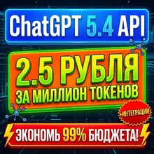 ChatGPT 5.4 API — 2.5 рубля за миллион токенов + интеграции! Ссылка на сервис
