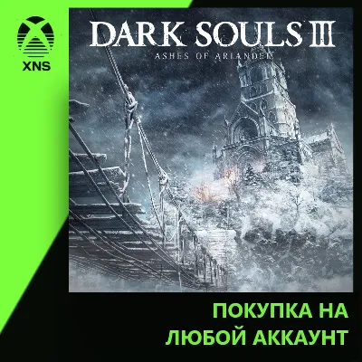 DARK SOULS™ III: Ashes of Ariandel™ Xbox | Любой аккаунт | Выбор издания - irongamers.ru