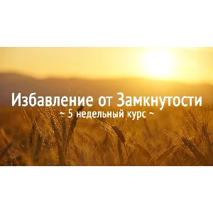 Избавление от Замкнутости. 5 недельный курс