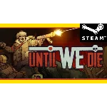 ⭐️ Until We Die - STEAM (GLOBAL)