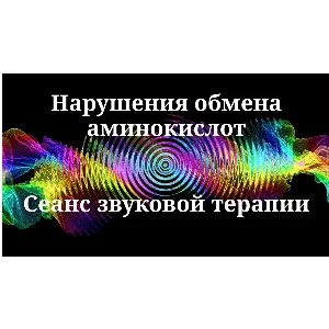 Нарушения обмена аминокислот _ Сеанс звукотерапии
