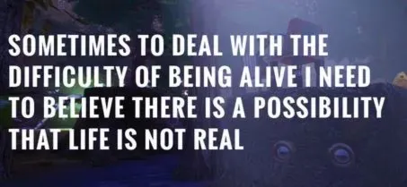  Sometimes to Deal with the Difficulty of Being Alive, I Need to Believe There Is