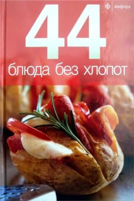 44 Блюда без хлопот. Книга 48 страниц.