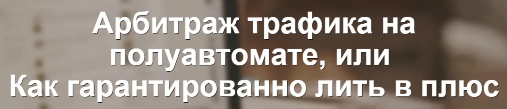 АРБИТРАЖ ТРАФИКА НА ПОЛУАВТОМАТЕ ИЛИ КАК ГАРАНТИРОВАННО