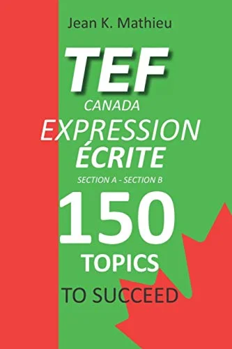 TEF CANADA EXPRESSION ÉCRITE- 150 Topics To Succeed(Fr)