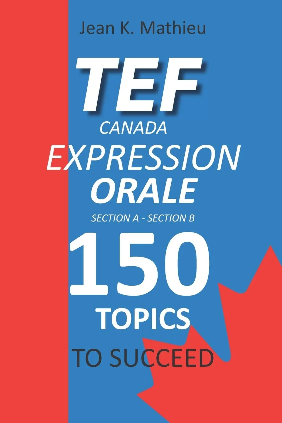 TEF CANADA EXPRESSION ORALE : 150 Topics To Succeed(fr)