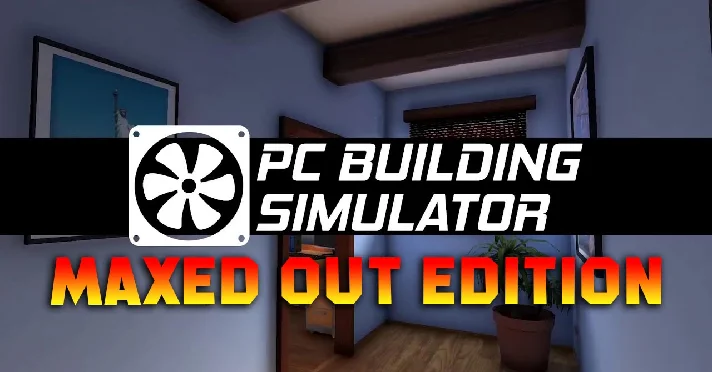 PC Building Simulator — Maxed Out Edition [STEAM]