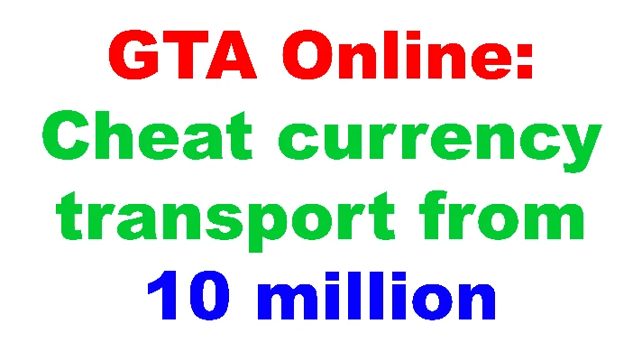 GTA Online: Cheat currency transport from 10 million