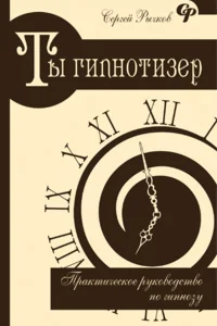 Ты - гипнотизер. Практическое руководство по гипнозу.