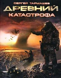Тармашев С.С.  серия ДРЕВНИЙ  книга 1 Катастрофа