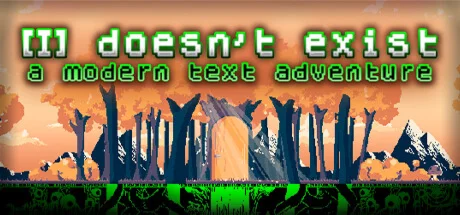 doesn't exist - a modern text adventure